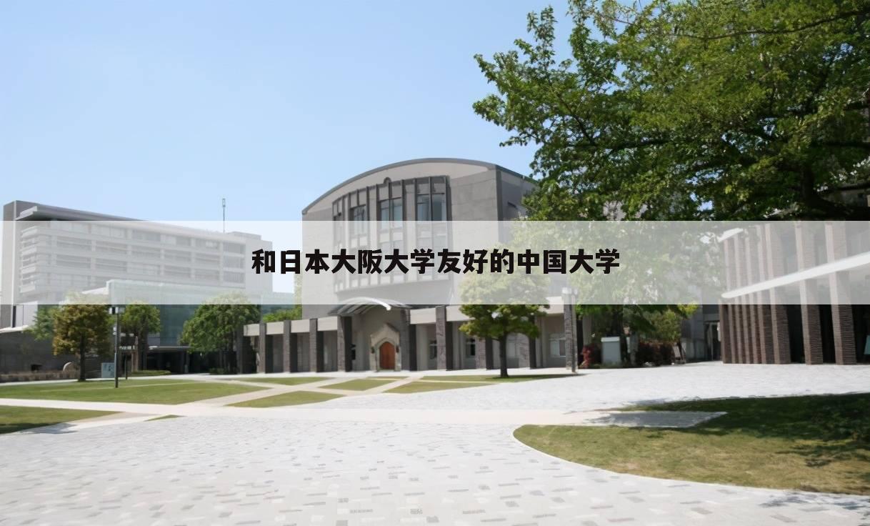 和日本大阪大学友好的中国大学