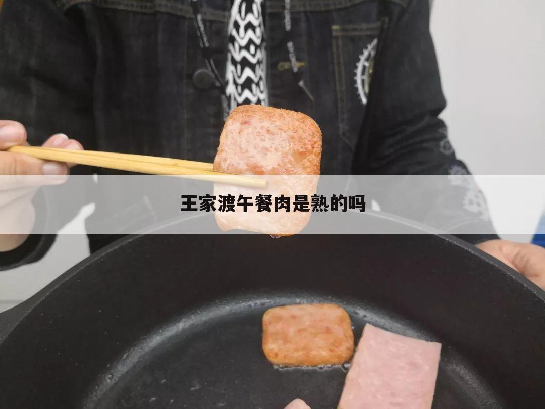 王家渡午餐肉是熟的吗