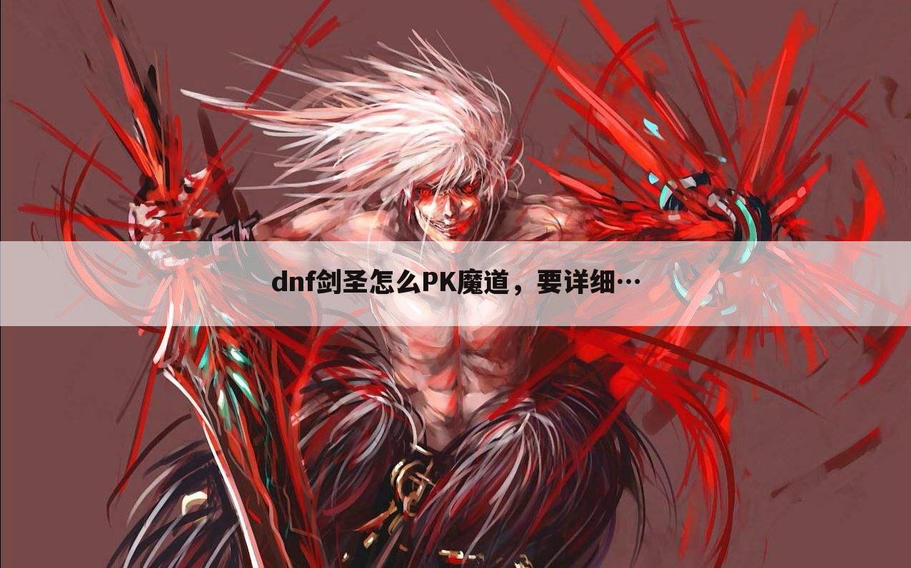 dnf剑圣怎么PK魔道，要详细…