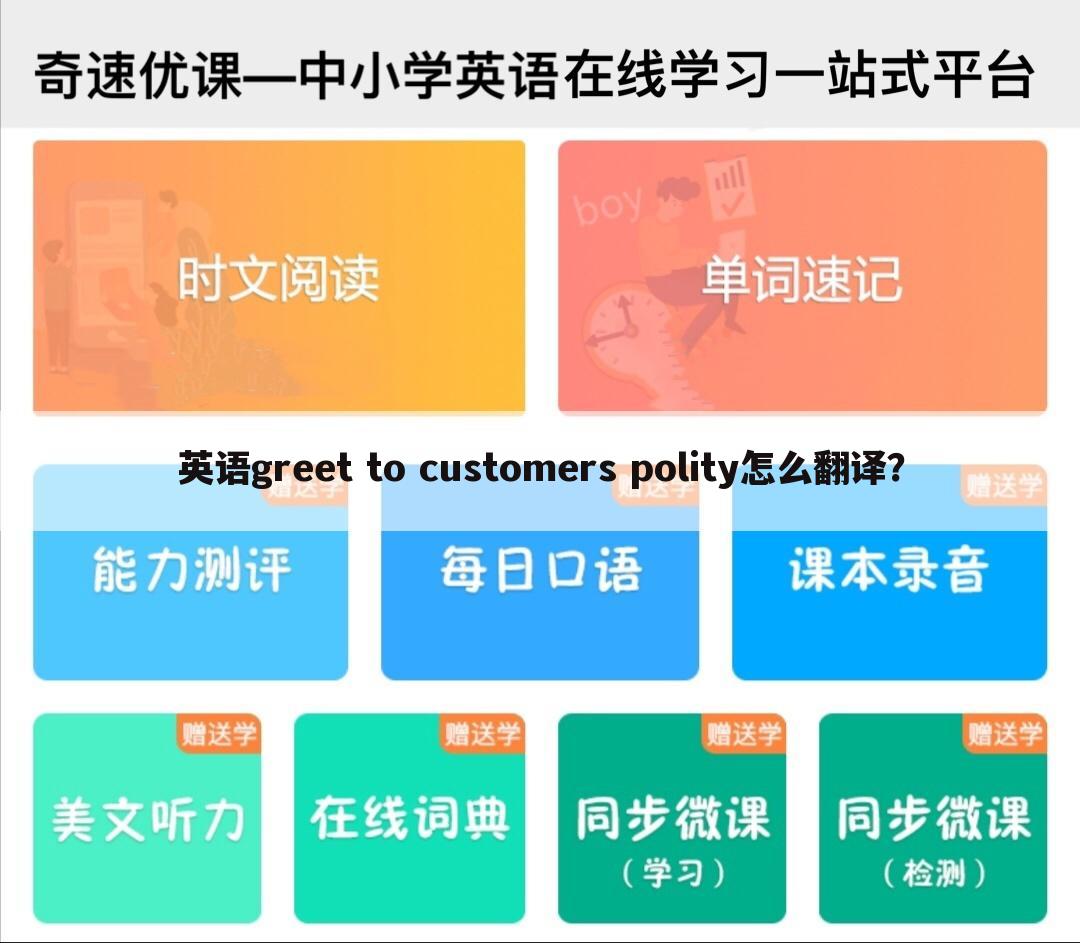 英语greet to customers polity怎么翻译？