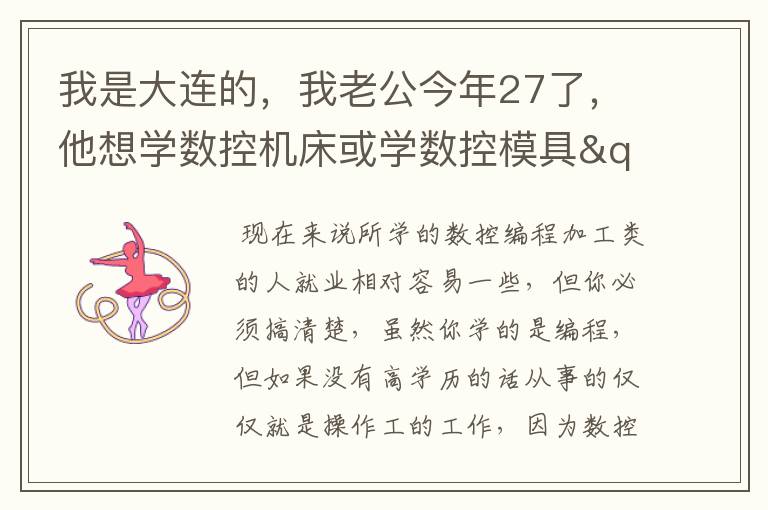 我是大连的，我老公今年27了，他想学数控机床或学数控模具"它俩那个好？