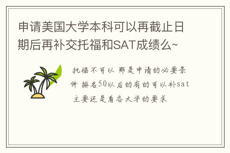 申请美国大学本科可以再截止日期后再补交托福和SAT成绩么~